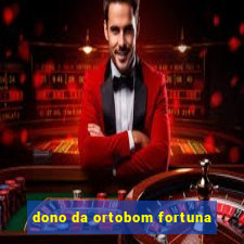 dono da ortobom fortuna